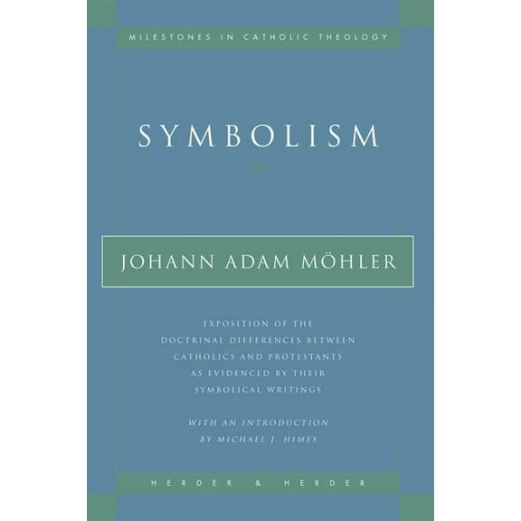 Milestones in Catholic Theology Symbolism Exposition of the Doctrinal Differences Between Catholics and Protestants as Evidenced By Their Symbolical Wri, (Paperback)