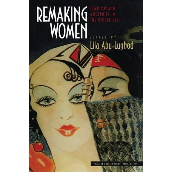 Princeton Studies in Culture/Power/Histo Remaking Women: Feminism and Modernity in the Middle East, (Paperback)