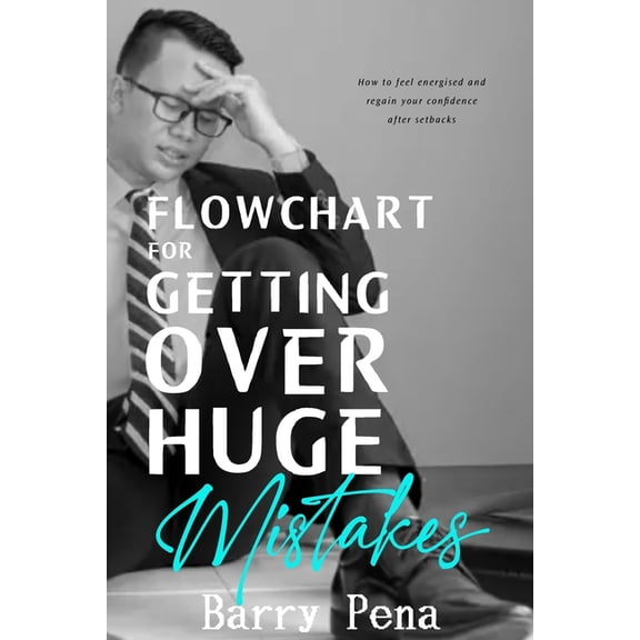 Flowchart for Getting Over Huge Mistakes: How to Feel Energised and Regain Your Confidence After Setbacks, (Paperback)