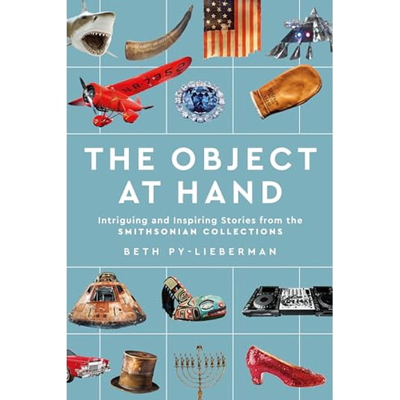 Pre-Owned The Object at Hand: Intriguing and Inspiring Stories from the Smithsonian Collections (Hardcover) 1588347494 9781588347497