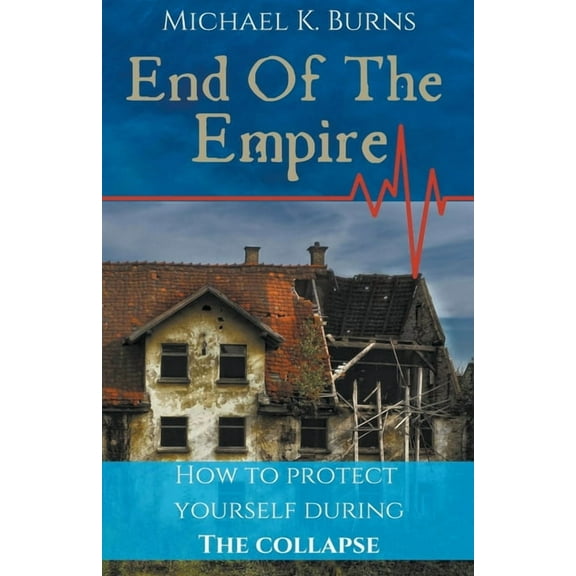 End Of The Empire - How To Protect Yourself During The Collapse, (Paperback)