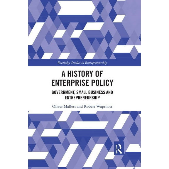 Routledge Studies in Entrepreneurship A History of Enterprise Policy: Government, Small Business and Entrepreneurship, (Paperback)