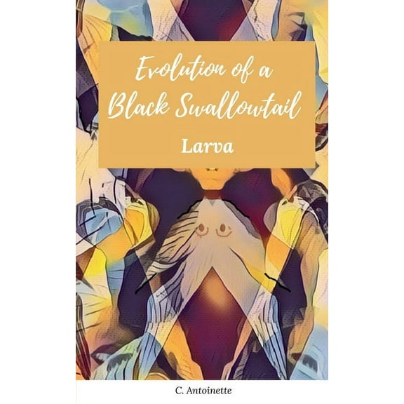 Evolution of a Black Swallowtail - Larva, (Paperback)