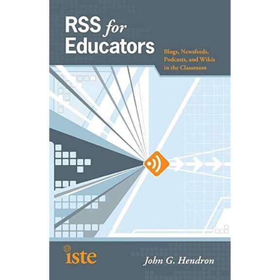 RSS for Educators : Blogs, Newsfeeds, Podcasts, and Wikis in the Classroom