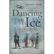 Dancing on Ice : A Stirring Tale of Adventure, Risk and Reckless Folly, Used [Hardcover]