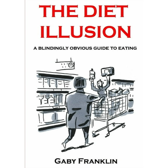 The Diet Illusion - A blindingly obvious guide to eating, (Paperback)