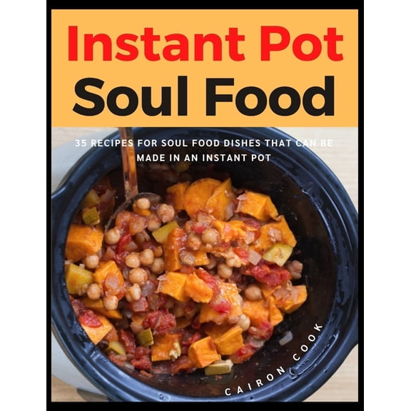 Instant Pot Soul Food: 35 Recipes For Soul Food Dishes That Can Be Made In An Instant Pot