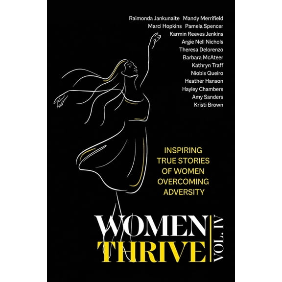Women Thrive Women Thrive IV: Inspiring True Stories of Women Overcoming Adversity, Book IV, (Paperback)