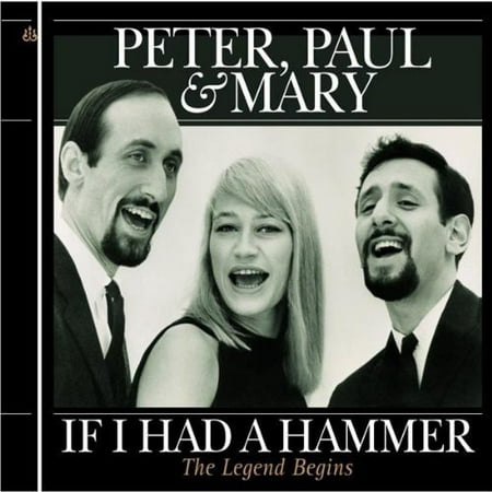 Peter Paul & Mary : If I Had a Hammer-The Legend Begins (The Best Of Peter Paul And Mary)