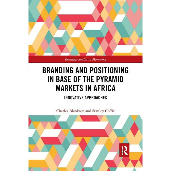 Routledge Studies in Marketing Branding and Positioning in Base of the Pyramid Markets in Africa: Innovative Approaches, (Paperback)