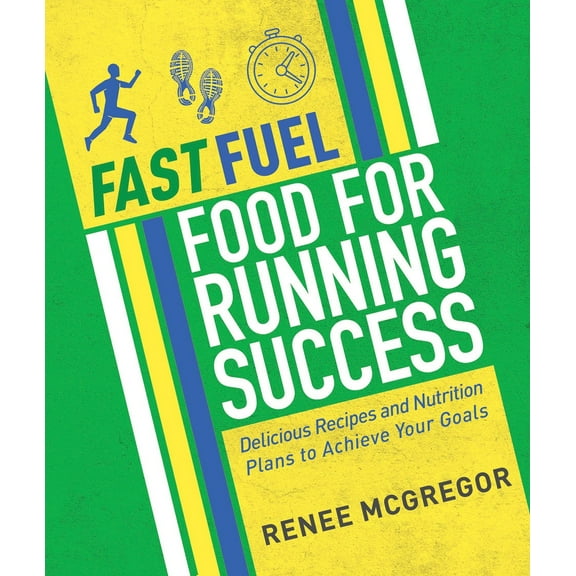 Fast Fuel: Food for Running Success : Delicious Recipes and Nutrition Plans to Achieve Your Goals (Paperback)