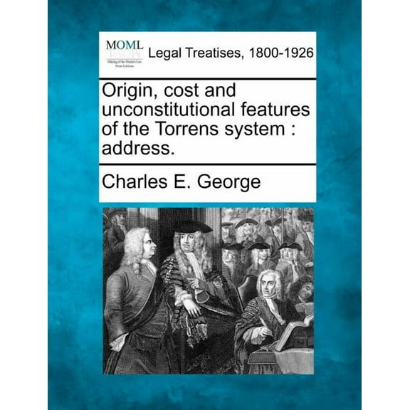 Origin, Cost and Unconstitutional Features of the Torrens System: Address. (Paperback)