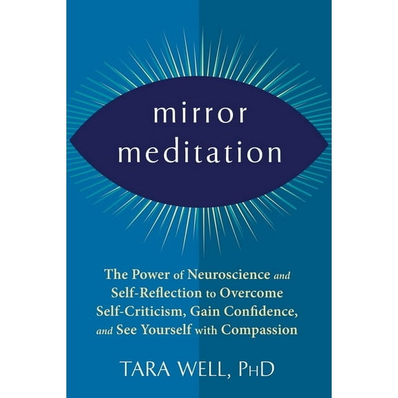 Mirror Meditation : The Power of Neuroscience and Self-Reflection to Overcome Self-Criticism, Gain Confidence, and See Yourself with Compassion (Paperback)