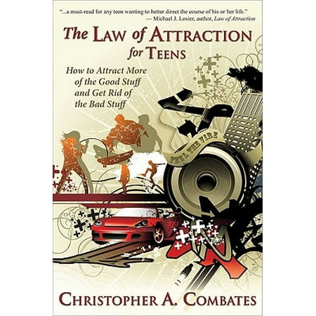 The Law of Attraction for Teens : How to Get More of the Good Stuff, and Get Rid of the Bad