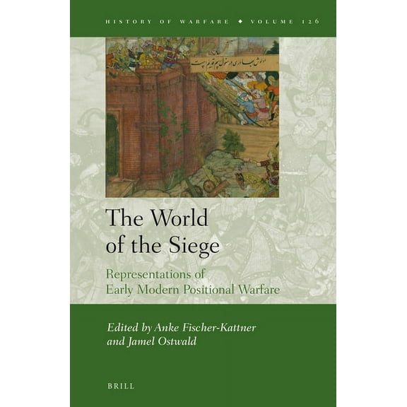 History of Warfare The World of the Siege: Representations of Early Modern Positional Warfare, Book 126, (Hardcover)