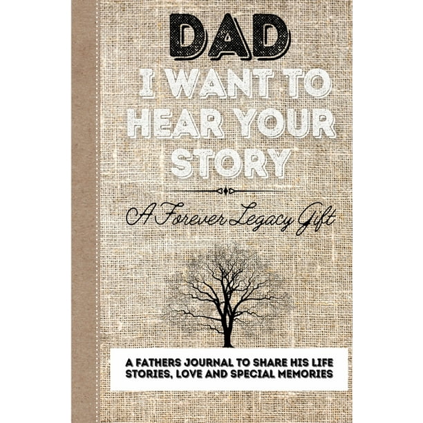 Dad, I Want To Hear Your Story A Fathers Journal To Share His Life, Stories, Love And Special