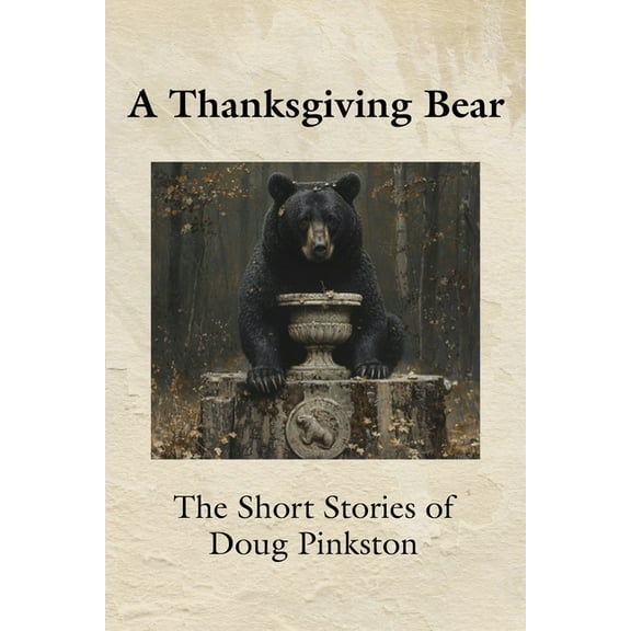A Thanksgiving Bear: The Short Stories of Doug Pinkston, (Paperback)