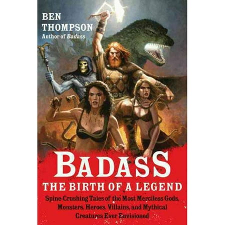Badass: The Birth of a Legend: Spine-Crushing Tales of the Most Merciless Gods, Monsters, Heroes, Villains, and Mythical Creatures Ever Envisioned