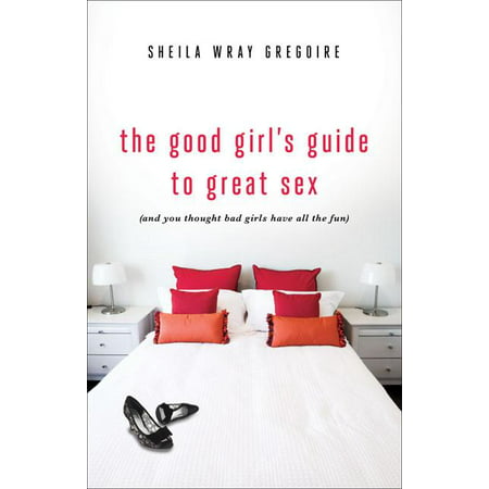 The Good Girl's Guide to Great Sex : (and You Thought Bad Girls Have All the