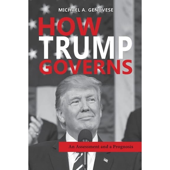 How Trump Governs: An Assessment and a Prognosis (Paperback)