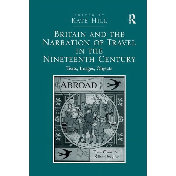 Britain and the Narration of Travel in the Nineteenth Century: Texts, Images, Objects, (Paperback)