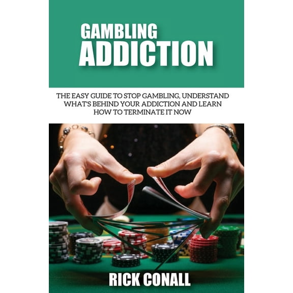 Alcohol Addiction and Gambling Gambling Addiction: The Easy Guide to Stop Gambling, Understand What's Behind Your Addiction and Learn How to Terminate , Book 1, (Paperback)
