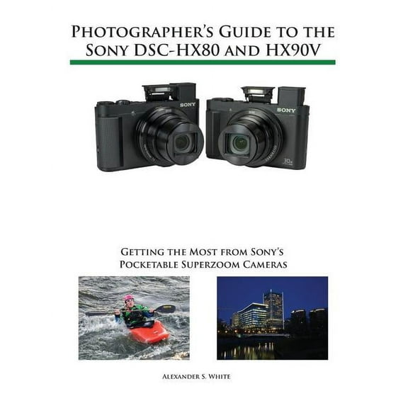 Photographer's Guide to the Sony DSC-HX80 and HX90V: Getting the Most from Sony's Pocketable Superzoom Cameras, (Paperback)
