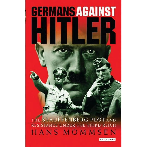 Germans Against Hitler: The Stauffenberg Plot and Resistance Under the Third Reich, (Paperback)