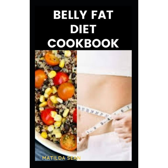 Belly Fat Diet Cookbook : A delicious recipes to reduce belly fat and shed weight with good sound health (Paperback)