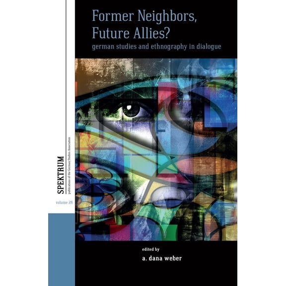 Spektrum: Publications of the German Stu Former Neighbors, Future Allies?: German Studies and Ethnography in Dialogue, Book 28, (Hardcover)