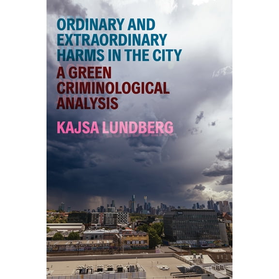 Critical Issues in Crime and Society Ordinary and Extraordinary Harms in the City: A Green Criminological Analysis, (Hardcover)
