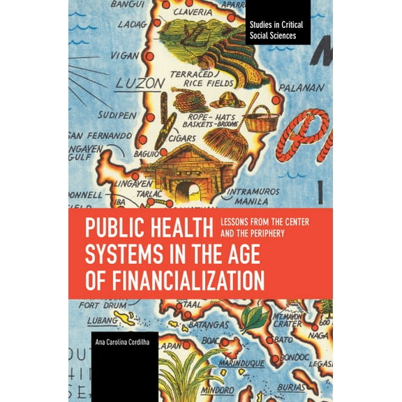 Studies in Critical Social Sciences Public Health Systems in the Age of Financialization: Lessons from the Center and the Periphery, (Paperback)