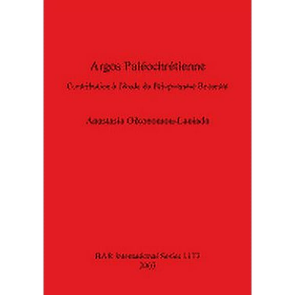 BAR International: Argos Paléochrétienne: Contribution à l'étude du Péloponnèse Byzantin (Paperback)