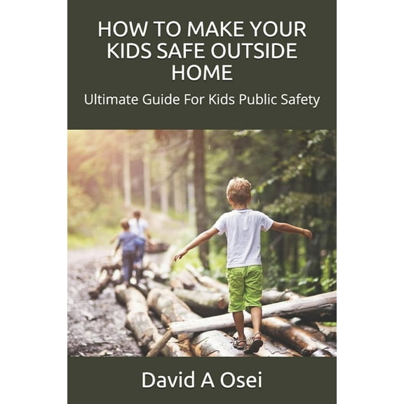 How to Make Your Kids Safe Outside Home: Ultimate Guide For Kids Public Safety (Paperback)