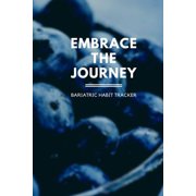 Embrace The Journey Bariatric Habit Tracker: Four Month Weight Loss Surgery Habit Tracker (6x9) For Gastric Sleeve Patients To Track Water Intake, Habits, Goals, and Notes. WLS, Gastric Bypass, VSG, D