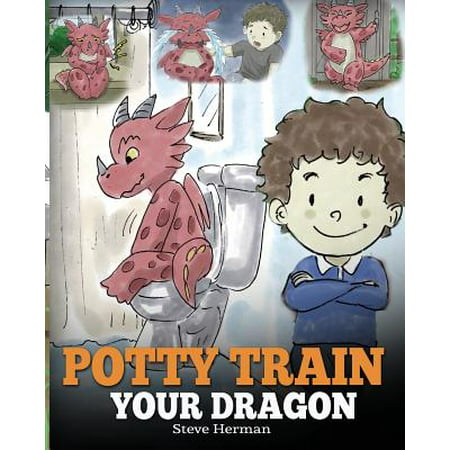 Potty Train Your Dragon : How to Potty Train Your Dragon Who Is Scared to Poop. a Cute Children Story on How to Make Potty Training Fun and (Best Way To Potty Train A Chihuahua)
