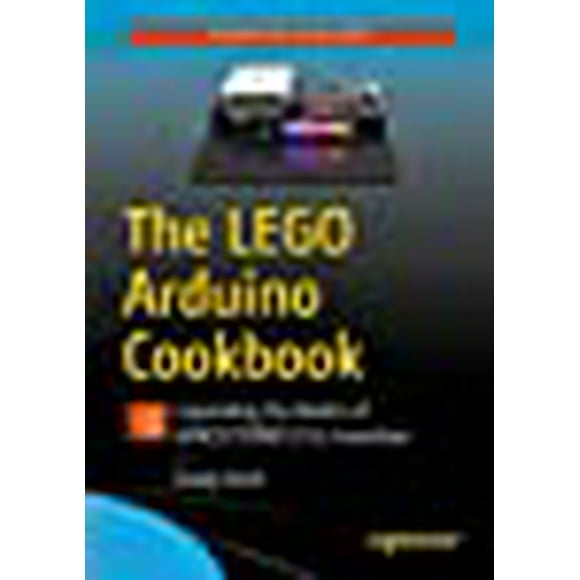 The LEGO Arduino Cookbook: Expanding the Realm of MINDSTORMS EV3 Invention