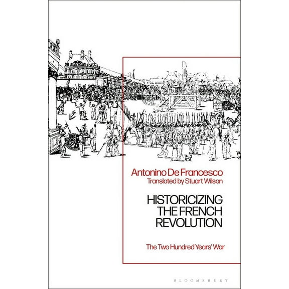 Historicizing the French Revolution: The Two Hundred Years' War, (Hardcover)