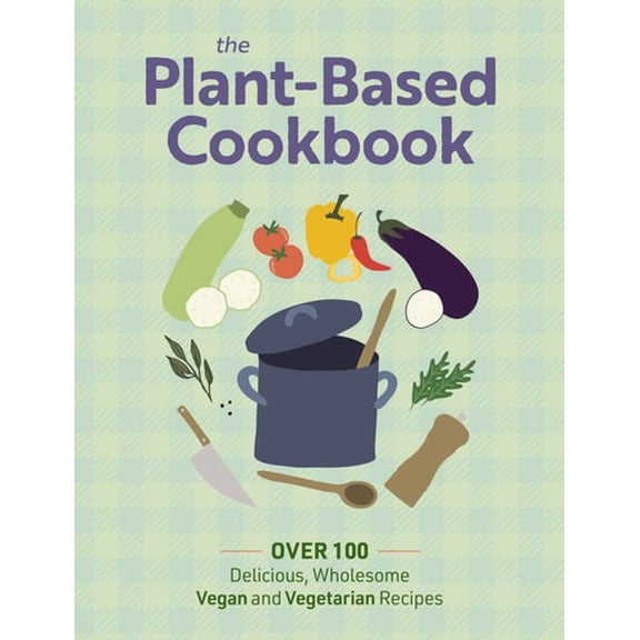 Pre-Owned The Plant Based Cookbook: Over 100 Deliciously Wholesome Vegan and Vegetarian Recipes (Hardcover) 1646432754 9781646432752