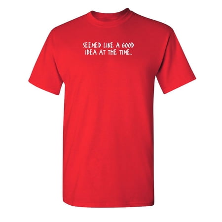 Seemed Like A Good Idea At The Time Sarcastic Humor Graphic Novelty Funny Youth T Shirt