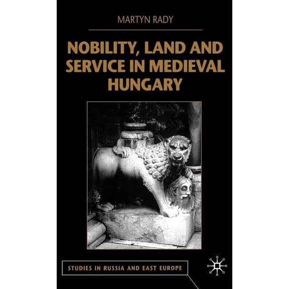 Studies in Russia and East Europe Nobility, Land and Service in Medieval Hungary, (Hardcover)