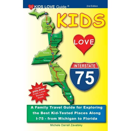 Kids Love Travel Guides: Kids Love I-75, 2nd Edition: A Family Travel Guide for Exploring the Best Kid-Tested Places Along I-75 - From Michigan to Florida (Best Places For Second Homes)