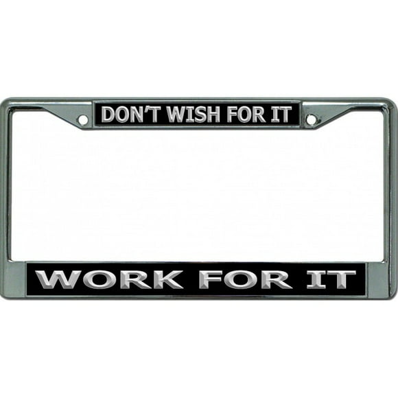 Work For It Don't Wish For It Chrome License Plate Frame