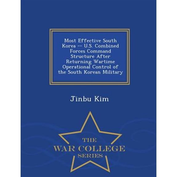 Pre-Owned Most Effective South Korea -- U.S. Combined Forces Command Structure After Returning Wartime Operational Control of the South Korean Military - War College Series (Paperback)