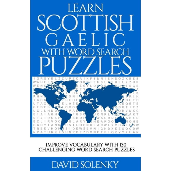 Learn Scottish Gaelic with Word Search Puzzles: Learn Scottish Gaelic Language Vocabulary with Challenging Word Find Puzzles for All Ages