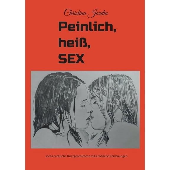 Peinlich, Heiß, SEX: erotische Kurzgeschichten und erotische Zeichnungen (Paperback)