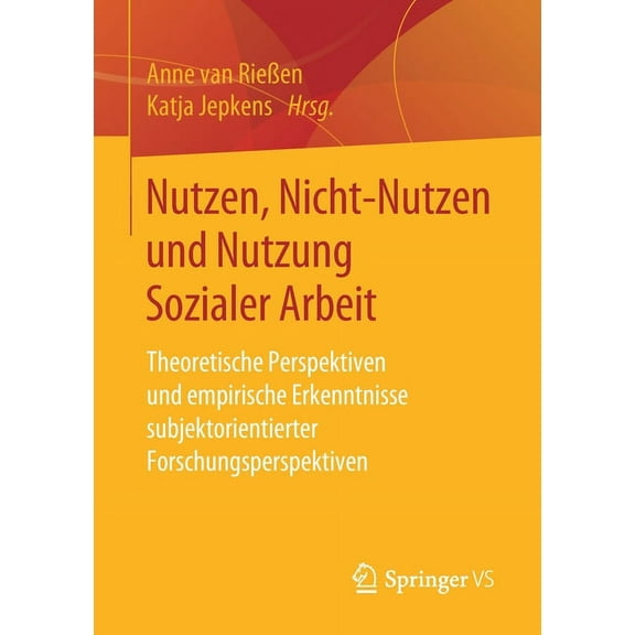 Nutzen, Nicht-Nutzen Und Nutzung Sozialer Arbeit: Theoretische Perspektiven Und Empirische Erkenntnisse Subjektorientier, (Paperback)