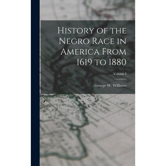 History of the Negro Race in America From 1619 to 1880; Volume I (Hardcover)