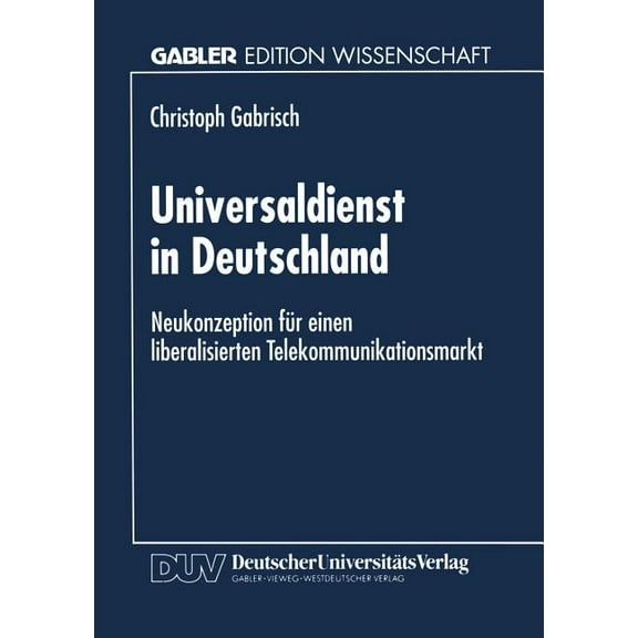 Universaldienst in Deutschland: Neukonzeption FÃ¼r Einen Liberalisierten Telekommunikationsmarkt, (Paperback)