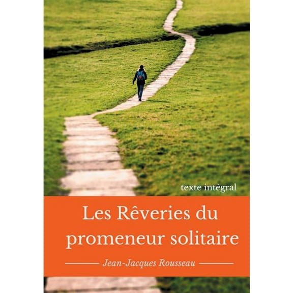 Les rÃªveries du promeneur solitaire: Le testament posthume et inachevÃ© de Jean-Jacques Rousseau (texte intÃ©gral), (Paperback)